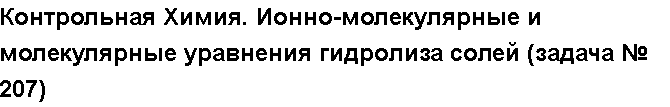 Учебная работа № 56013.  Контрольная Химия. Ионно-молекулярные и молекулярные уравнения гидролиза солей (задача № 207)