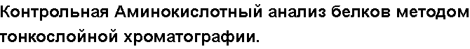 Учебная работа № 56116.  Контрольная Аминокислотный анализ белков методом тонкослойной хроматографии.