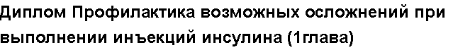 Учебная работа № 16457.  Диплом Профилактика возможных осложнений при выполнении инъекций инсулина (1глава)