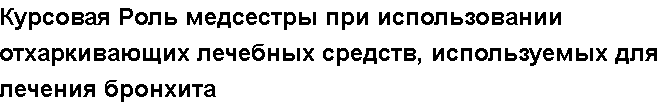 Учебная работа № 16771.  Курсовая Роль медсестры при использовании отхаркивающих лечебных средств, используемых для лечения бронхита