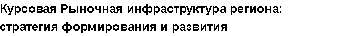 Учебная работа № 79556.  "Курсовая Рыночная инфраструктура региона: стратегия формирования и развития