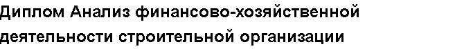 Учебная работа № 80028.  "Диплом Анализ финансово-хозяйственной деятельности строительной организации